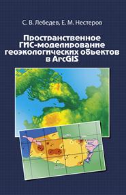 Лебедев С. В., Нестеров Е. М. - Пространственное ГИС-моделирование геоэкологических объектов в ArcGIS